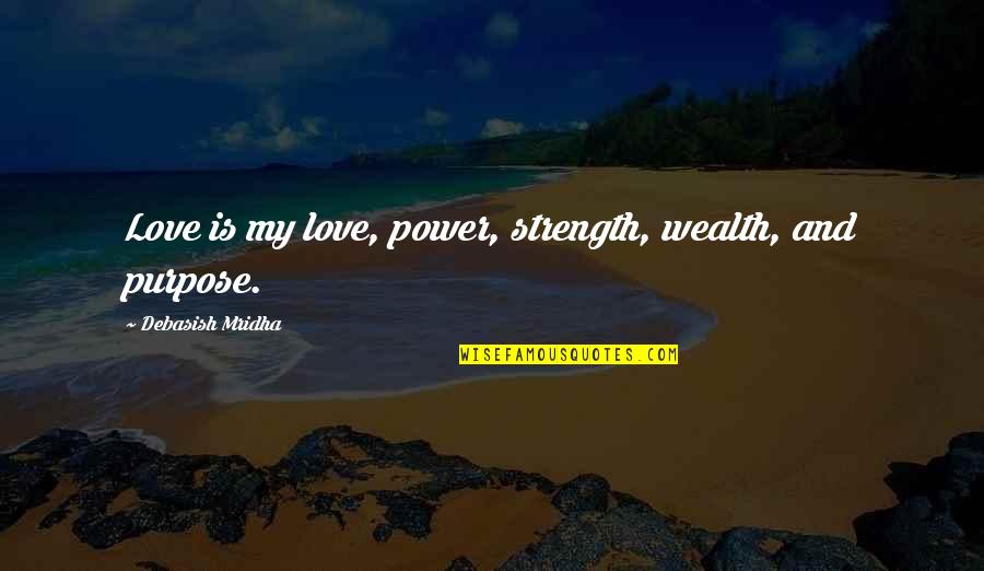 Wealth Wisdom Quotes By Debasish Mridha: Love is my love, power, strength, wealth, and Wealth Wisdom Quotes By Debasish Mridha: Love is my love, power, strength, wealth, and