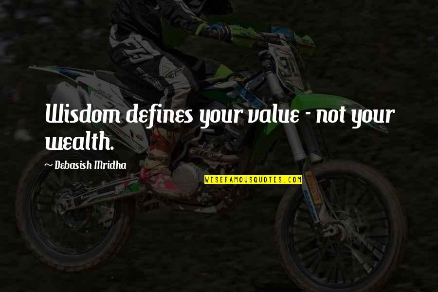 Wealth Wisdom Quotes By Debasish Mridha: Wisdom defines your value - not your wealth. Wealth Wisdom Quotes By Debasish Mridha: Wisdom defines your value - not your wealth.