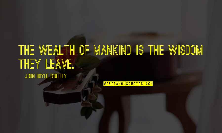 Wealth Wisdom Quotes By John Boyle O'Reilly: The wealth of mankind is the wisdom they Wealth Wisdom Quotes By John Boyle O'Reilly: The wealth of mankind is the wisdom they