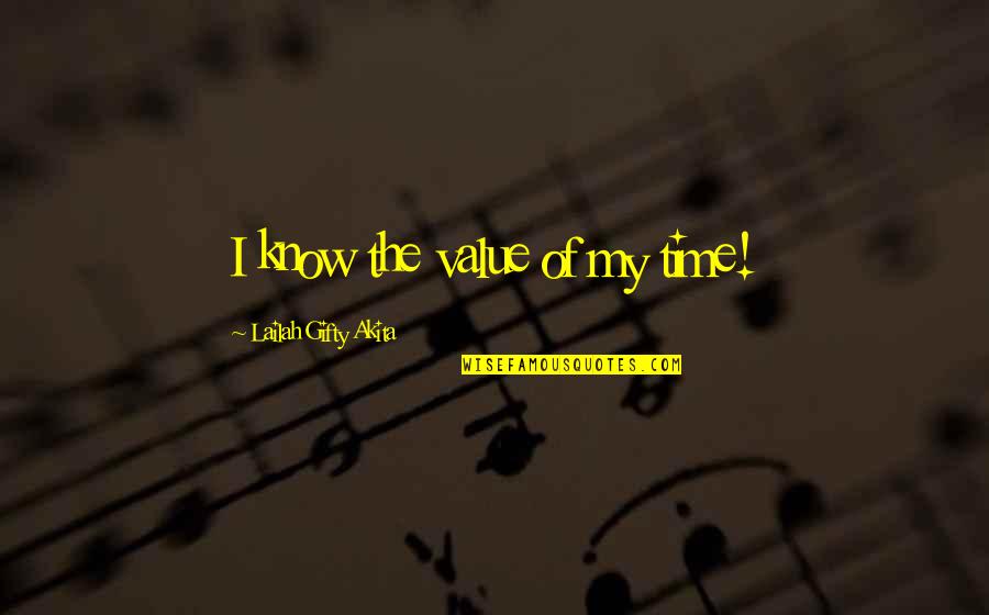 Wealth Wisdom Quotes By Lailah Gifty Akita: I know the value of my time! Wealth Wisdom Quotes By Lailah Gifty Akita: I know the value of my time!