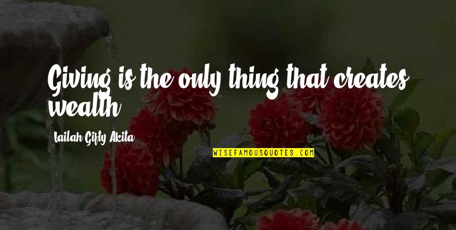 Wealth Wisdom Quotes By Lailah Gifty Akita: Giving is the only thing that creates wealth. Wealth Wisdom Quotes By Lailah Gifty Akita: Giving is the only thing that creates wealth.