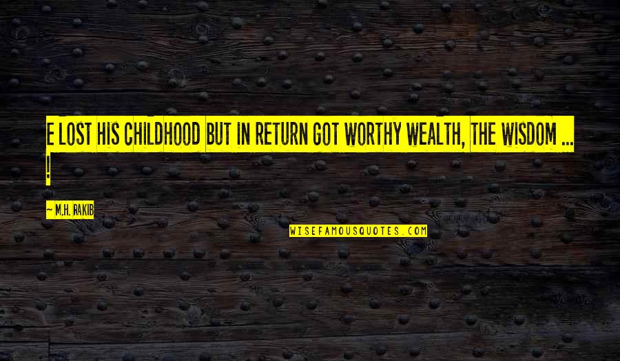Wealth Wisdom Quotes By M.H. Rakib: E lost his childhood but in return got
