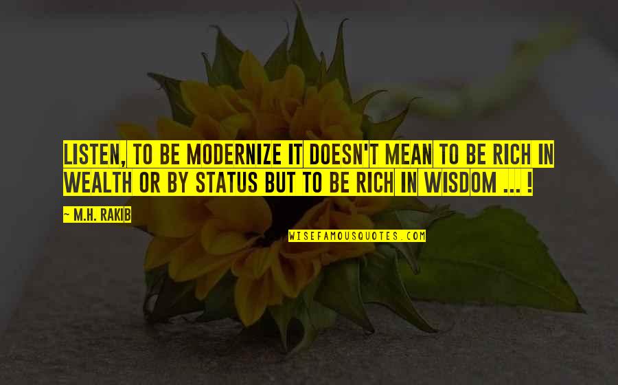 Wealth Wisdom Quotes By M.H. Rakib: Listen, To be modernize it doesn't mean to Wealth Wisdom Quotes By M.H. Rakib: Listen, To be modernize it doesn't mean to