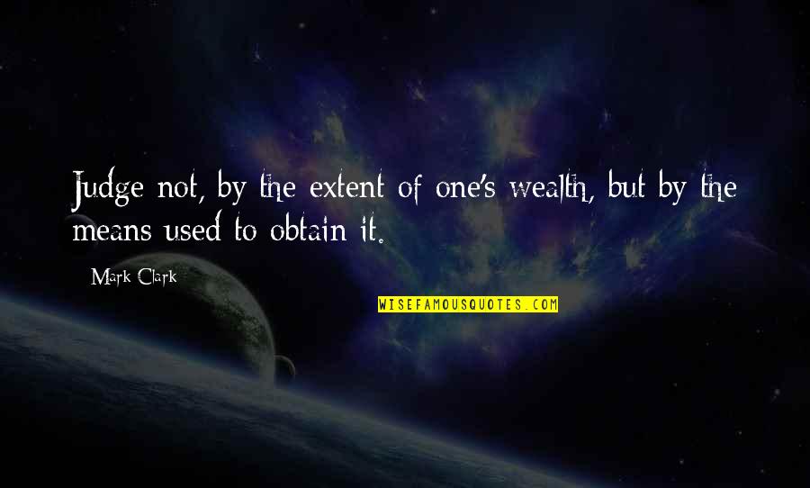 Wealth Wisdom Quotes By Mark Clark: Judge not, by the extent of one's wealth,