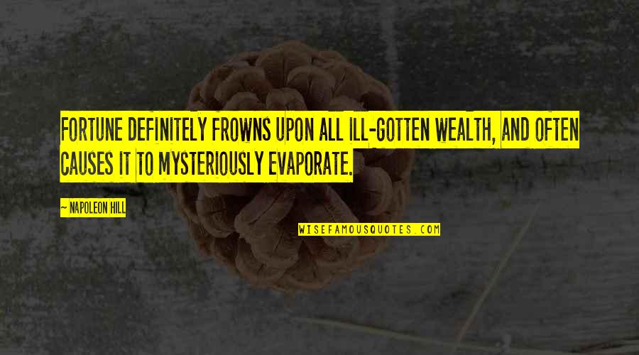 Wealth Wisdom Quotes By Napoleon Hill: Fortune definitely frowns upon all ill-gotten wealth, and Wealth Wisdom Quotes By Napoleon Hill: Fortune definitely frowns upon all ill-gotten wealth, and