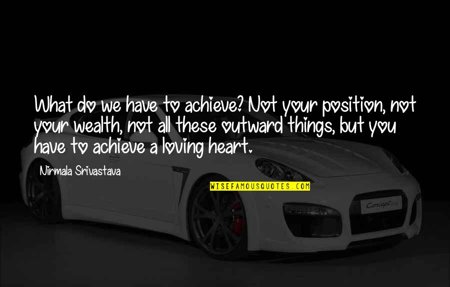Wealth Wisdom Quotes By Nirmala Srivastava: What do we have to achieve? Not your Wealth Wisdom Quotes By Nirmala Srivastava: What do we have to achieve? Not your