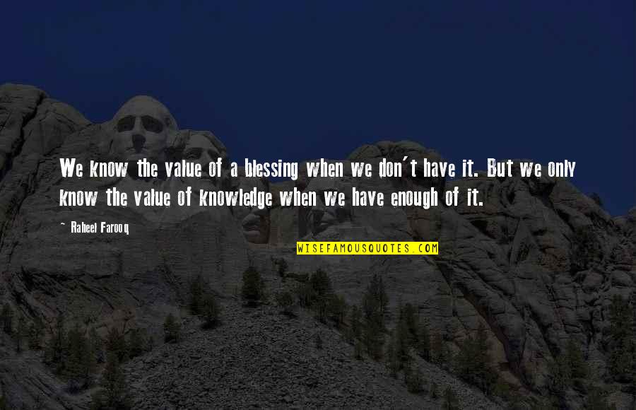 Wealth Wisdom Quotes By Raheel Farooq: We know the value of a blessing when Wealth Wisdom Quotes By Raheel Farooq: We know the value of a blessing when