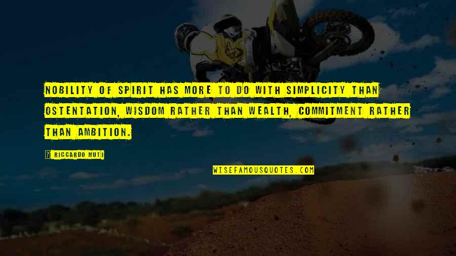 Wealth Wisdom Quotes By Riccardo Muti: Nobility of spirit has more to do with Wealth Wisdom Quotes By Riccardo Muti: Nobility of spirit has more to do with