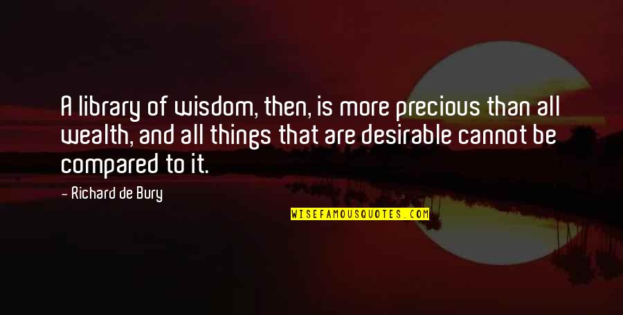 Wealth Wisdom Quotes By Richard De Bury: A library of wisdom, then, is more precious Wealth Wisdom Quotes By Richard De Bury: A library of wisdom, then, is more precious