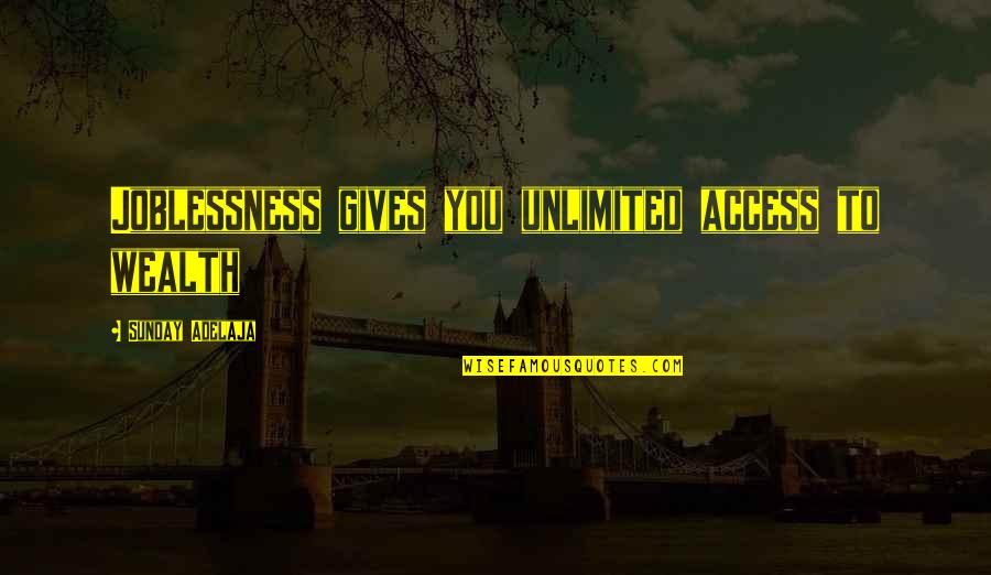 Wealth Wisdom Quotes By Sunday Adelaja: Joblessness gives you unlimited access to wealth Wealth Wisdom Quotes By Sunday Adelaja: Joblessness gives you unlimited access to wealth