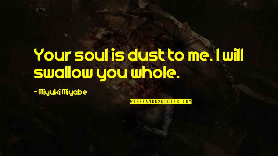 Wealthiest Man Quotes By Miyuki Miyabe: Your soul is dust to me. I will Wealthiest Man Quotes By Miyuki Miyabe: Your soul is dust to me. I will
