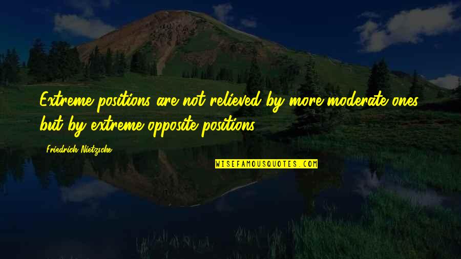 Wealthiest Person Quotes By Friedrich Nietzsche: Extreme positions are not relieved by more moderate