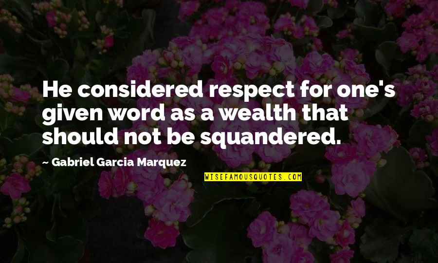 Wealth's Quotes By Gabriel Garcia Marquez: He considered respect for one's given word as