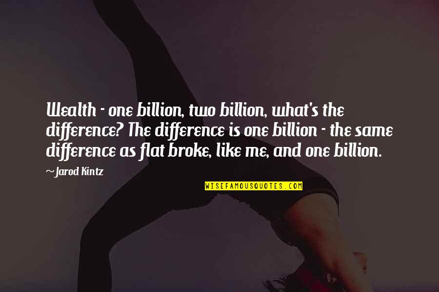 Wealth's Quotes By Jarod Kintz: Wealth - one billion, two billion, what's the