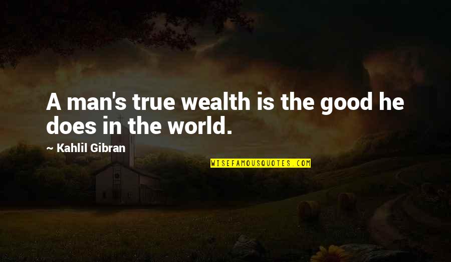 Wealth's Quotes By Kahlil Gibran: A man's true wealth is the good he
