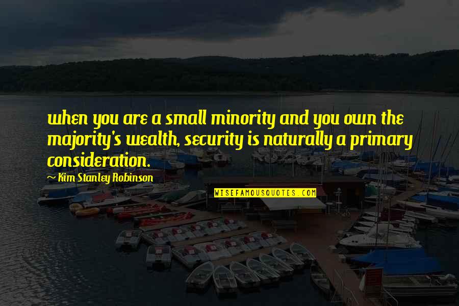 Wealth's Quotes By Kim Stanley Robinson: when you are a small minority and you