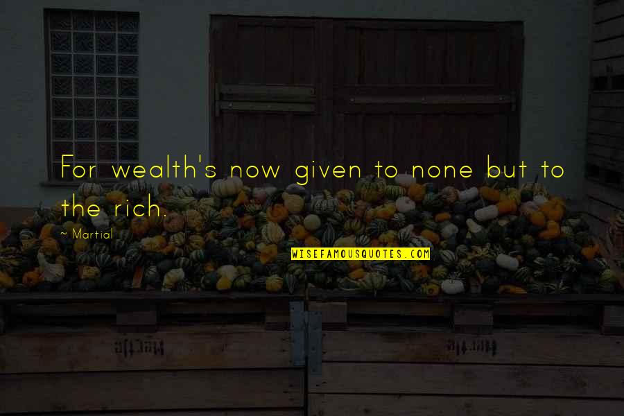 Wealth's Quotes By Martial: For wealth's now given to none but to