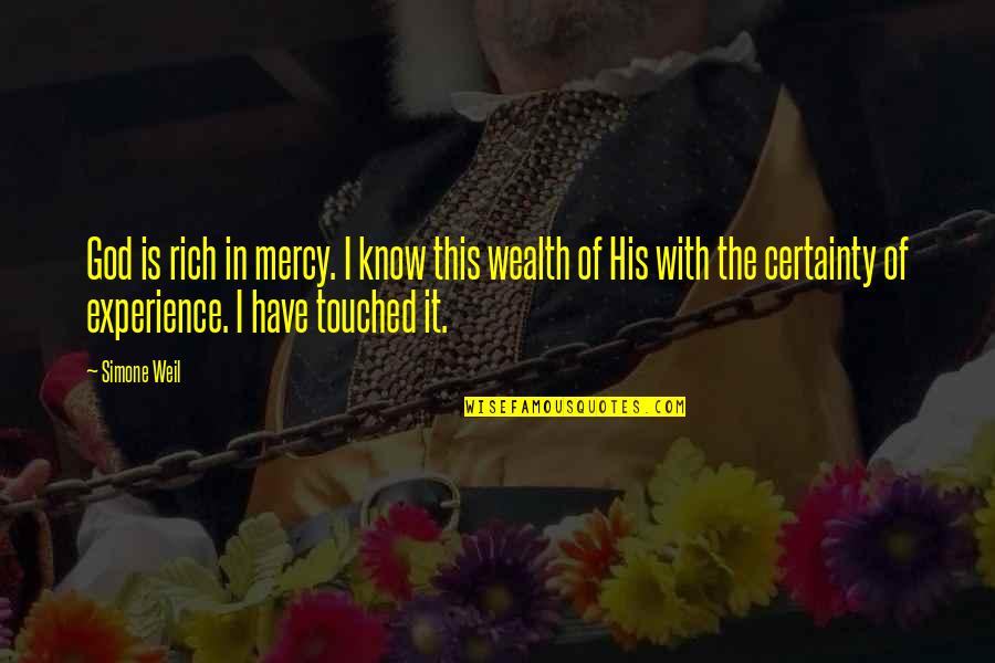 Wealth's Quotes By Simone Weil: God is rich in mercy. I know this