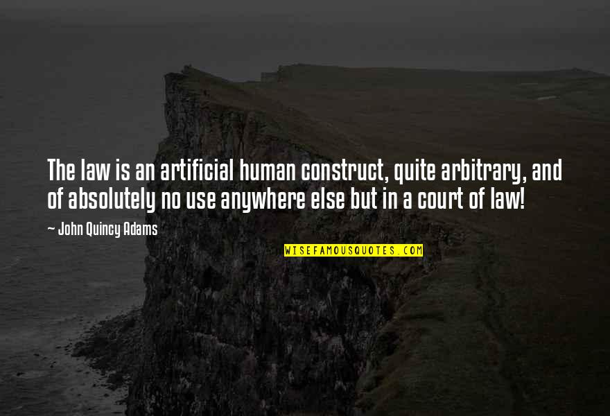 Wealthy Arrogant Quotes By John Quincy Adams: The law is an artificial human construct, quite Wealthy Arrogant Quotes By John Quincy Adams: The law is an artificial human construct, quite