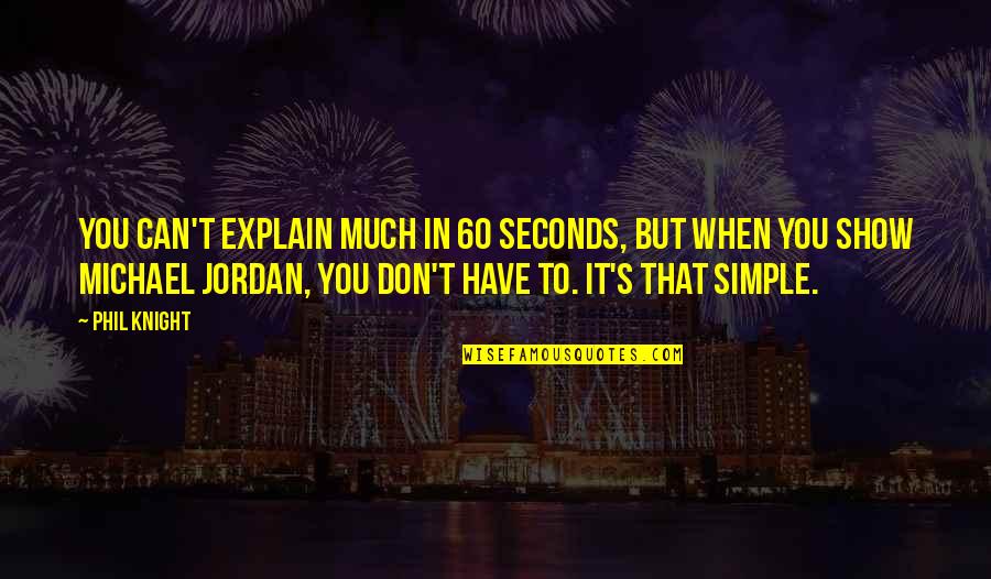 Wealthy Arrogant Quotes By Phil Knight: You can't explain much in 60 seconds, but