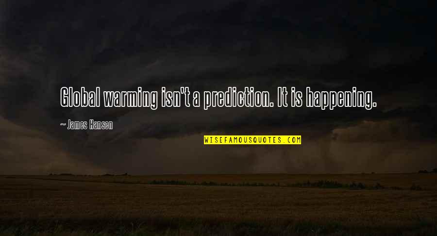 Wealthy Barber Quotes By James Hansen: Global warming isn't a prediction. It is happening.