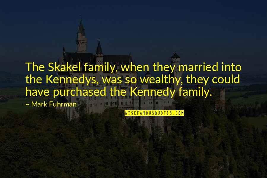 Wealthy Family Quotes By Mark Fuhrman: The Skakel family, when they married into the
