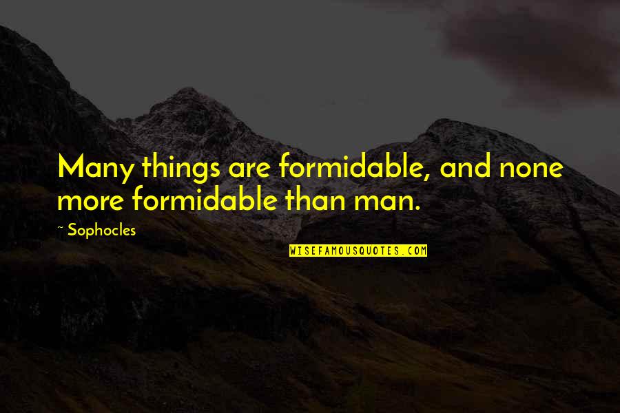 Wealthy Family Quotes By Sophocles: Many things are formidable, and none more formidable