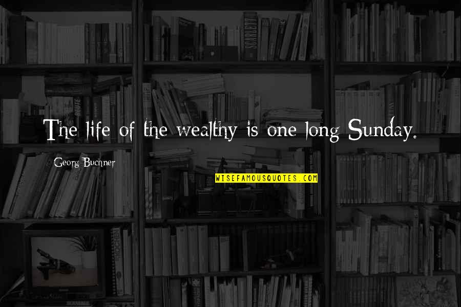Wealthy Life Quotes By Georg Buchner: The life of the wealthy is one long Wealthy Life Quotes By Georg Buchner: The life of the wealthy is one long