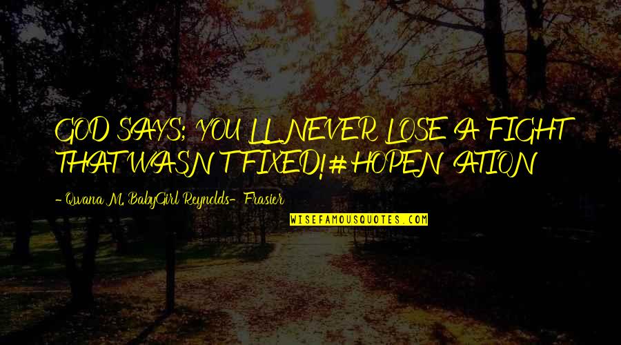 Wealthy Life Quotes By Qwana M. BabyGirl Reynolds-Frasier: GOD SAYS; YOU'LL NEVER LOSE A FIGHT THAT Wealthy Life Quotes By Qwana M. BabyGirl Reynolds-Frasier: GOD SAYS; YOU'LL NEVER LOSE A FIGHT THAT