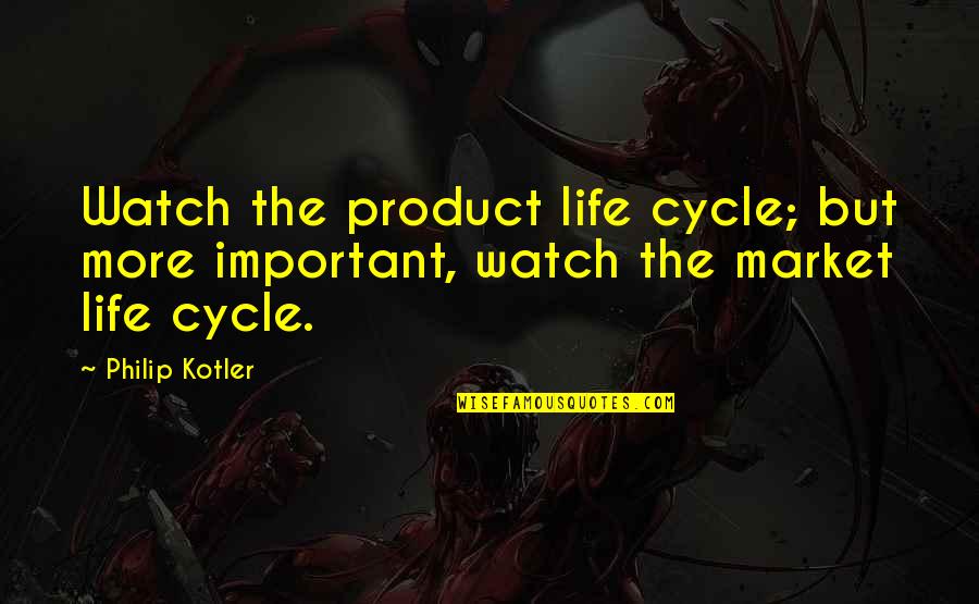 Wealthy Mindset Quotes By Philip Kotler: Watch the product life cycle; but more important,