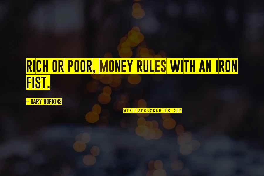 Wealthy Poor Quotes By Gary Hopkins: Rich or poor, money rules with an iron Wealthy Poor Quotes By Gary Hopkins: Rich or poor, money rules with an iron