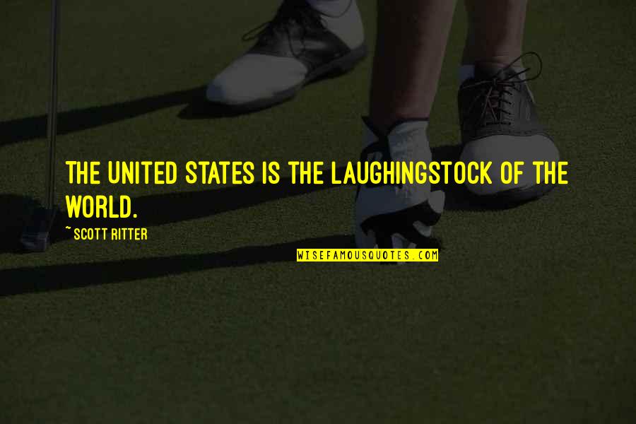 Wealthy Wednesday Quotes By Scott Ritter: The United States is the laughingstock of the