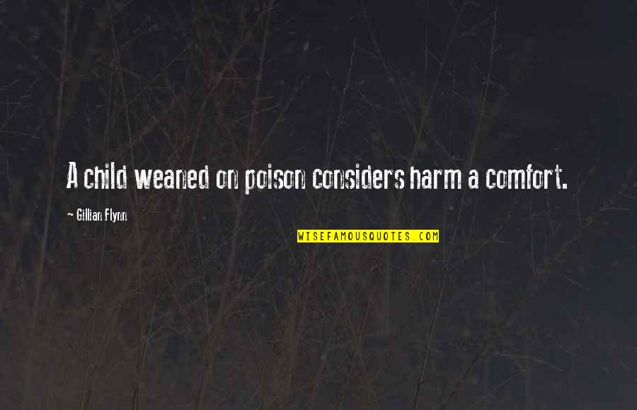 Weaned Child Quotes By Gillian Flynn: A child weaned on poison considers harm a