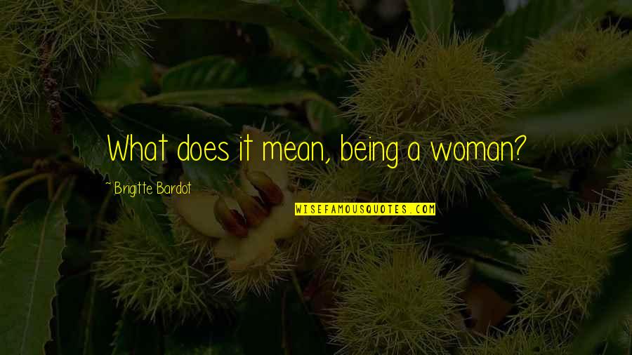 Weaning Baby Quotes By Brigitte Bardot: What does it mean, being a woman?