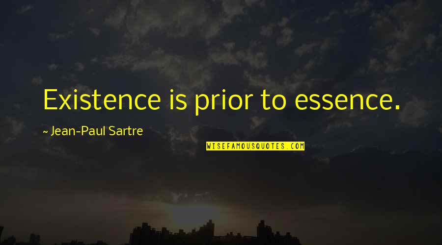 Weaning Day Quotes By Jean-Paul Sartre: Existence is prior to essence. Weaning Day Quotes By Jean-Paul Sartre: Existence is prior to essence.