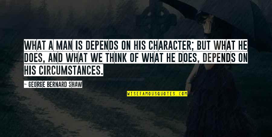 Weaning Foods Quotes By George Bernard Shaw: What a man is depends on his character;