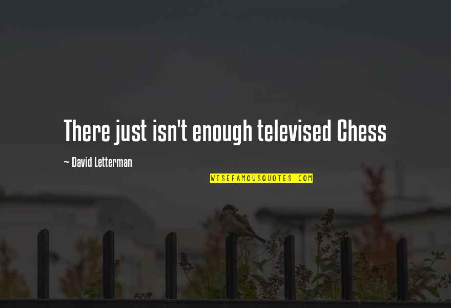 Weaning Off Quotes By David Letterman: There just isn't enough televised Chess