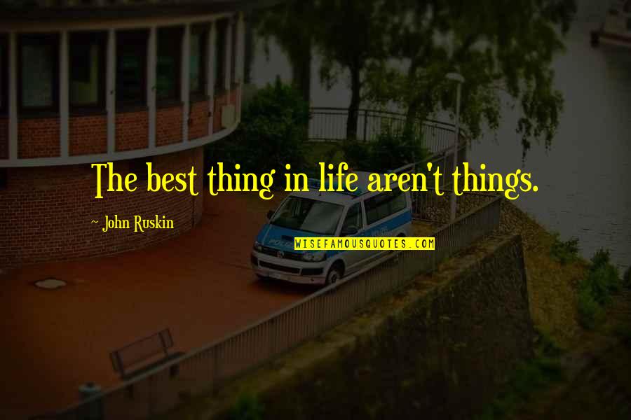 Weaning Off Quotes By John Ruskin: The best thing in life aren't things.