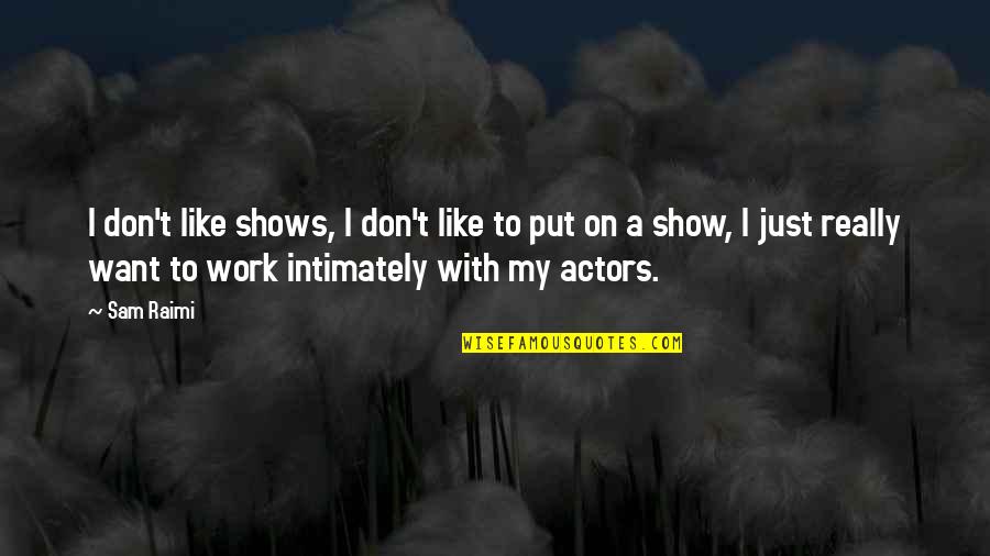 Weaning Off Quotes By Sam Raimi: I don't like shows, I don't like to Weaning Off Quotes By Sam Raimi: I don't like shows, I don't like to