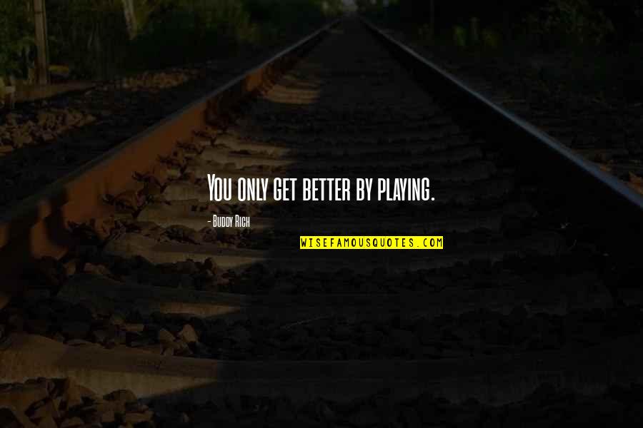 Weans Educational Store Quotes By Buddy Rich: You only get better by playing. Weans Educational Store Quotes By Buddy Rich: You only get better by playing.