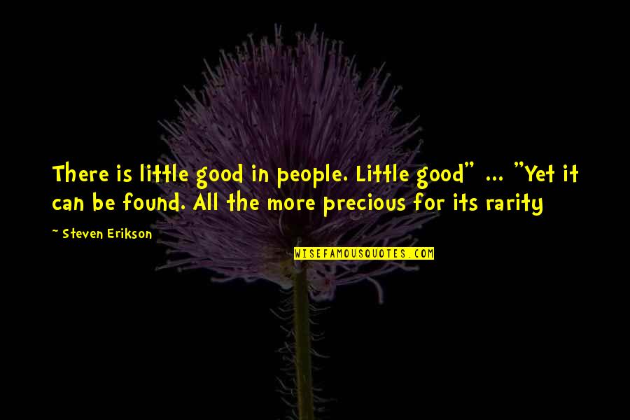 Weans Educational Store Quotes By Steven Erikson: There is little good in people. Little good"[...]"Yet