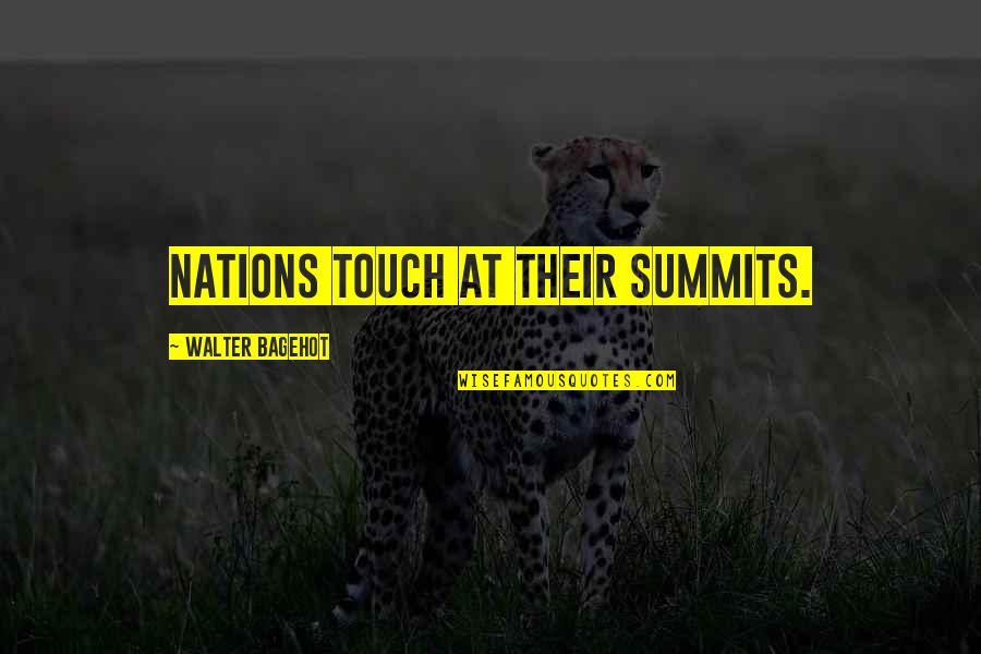 Weans Educational Store Quotes By Walter Bagehot: Nations touch at their summits. Weans Educational Store Quotes By Walter Bagehot: Nations touch at their summits.