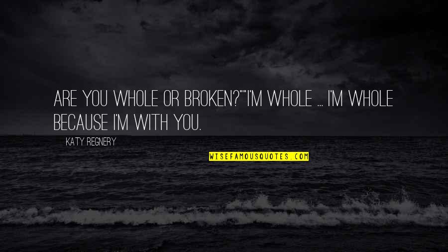Weapon Outfitters Quotes By Katy Regnery: Are you whole or broken?""I'm whole ... I'm