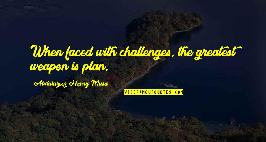 Weapon Quotes And Quotes By Abdulazeez Henry Musa: When faced with challenges, the greatest weapon is Weapon Quotes And Quotes By Abdulazeez Henry Musa: When faced with challenges, the greatest weapon is