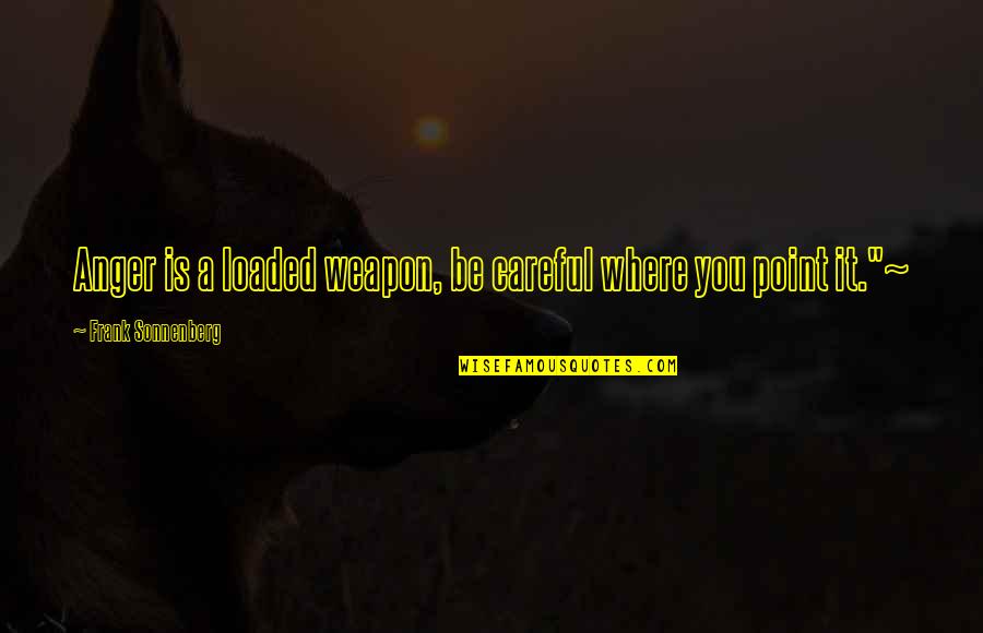 Weapon Quotes And Quotes By Frank Sonnenberg: Anger is a loaded weapon, be careful where Weapon Quotes And Quotes By Frank Sonnenberg: Anger is a loaded weapon, be careful where