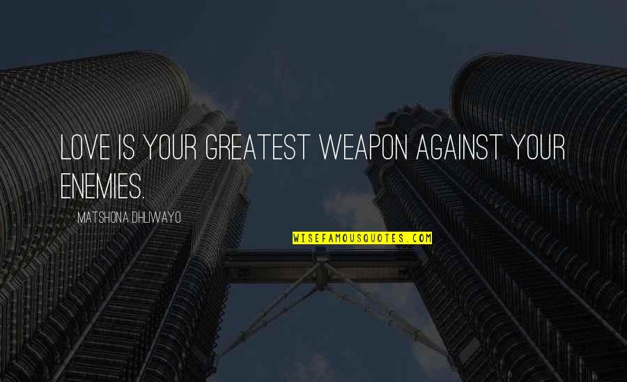 Weapon Quotes And Quotes By Matshona Dhliwayo: love is your greatest weapon against your enemies. Weapon Quotes And Quotes By Matshona Dhliwayo: love is your greatest weapon against your enemies.