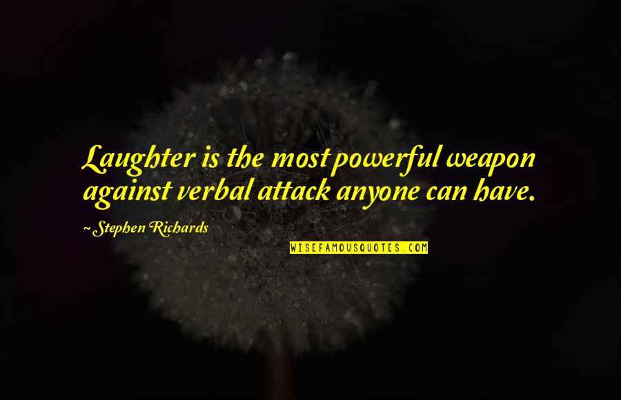 Weapon Quotes And Quotes By Stephen Richards: Laughter is the most powerful weapon against verbal Weapon Quotes And Quotes By Stephen Richards: Laughter is the most powerful weapon against verbal