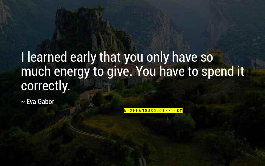 Weaponise Quotes By Eva Gabor: I learned early that you only have so Weaponise Quotes By Eva Gabor: I learned early that you only have so