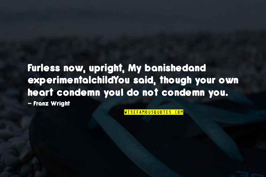 Weaponized Quotes By Franz Wright: Furless now, upright, My banishedand experimentalchildYou said, though