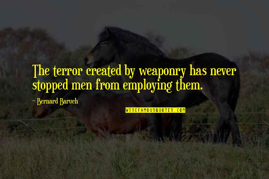 Weaponry Quotes By Bernard Baruch: The terror created by weaponry has never stopped